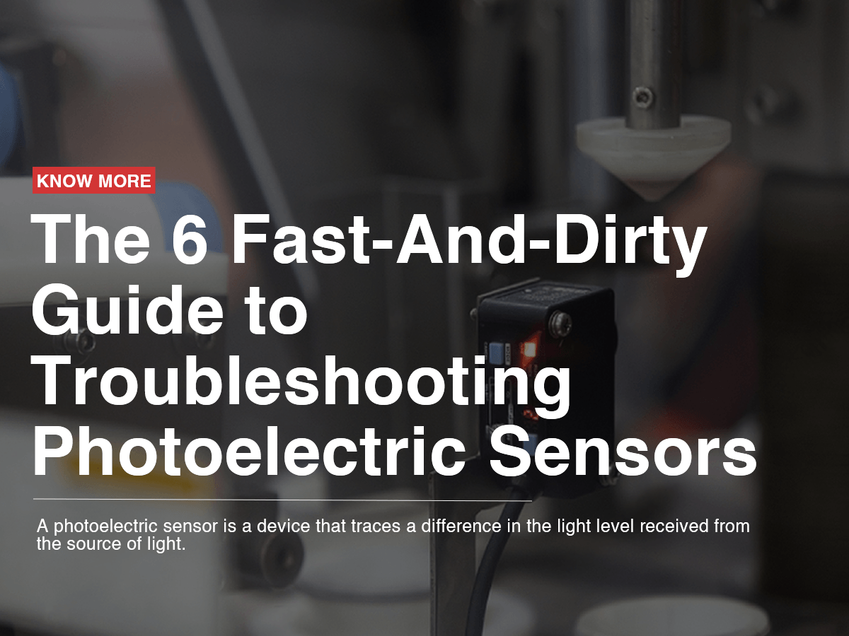 The 6 Fast-And-Dirty Guide to Troubleshooting Photoelectric Sensors