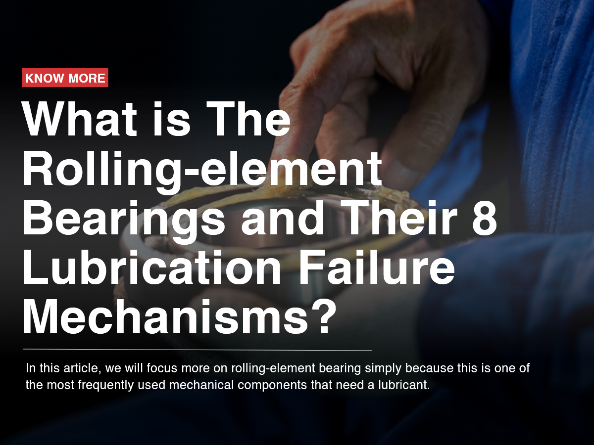 What is The Rolling-element Bearings and Their 8 Lubrication Failure Mechanisms?